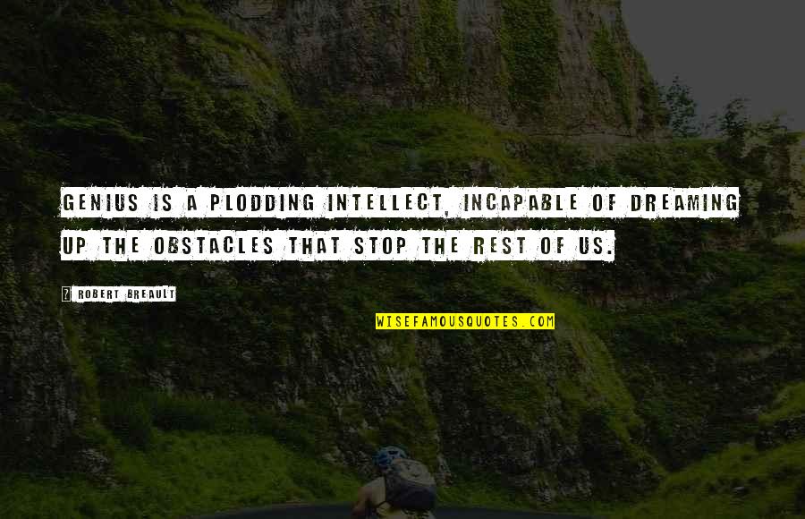 Inspirivity Quotes By Robert Breault: Genius is a plodding intellect, incapable of dreaming Inspirivity Quotes By Robert Breault: Genius is a plodding intellect, incapable of dreaming