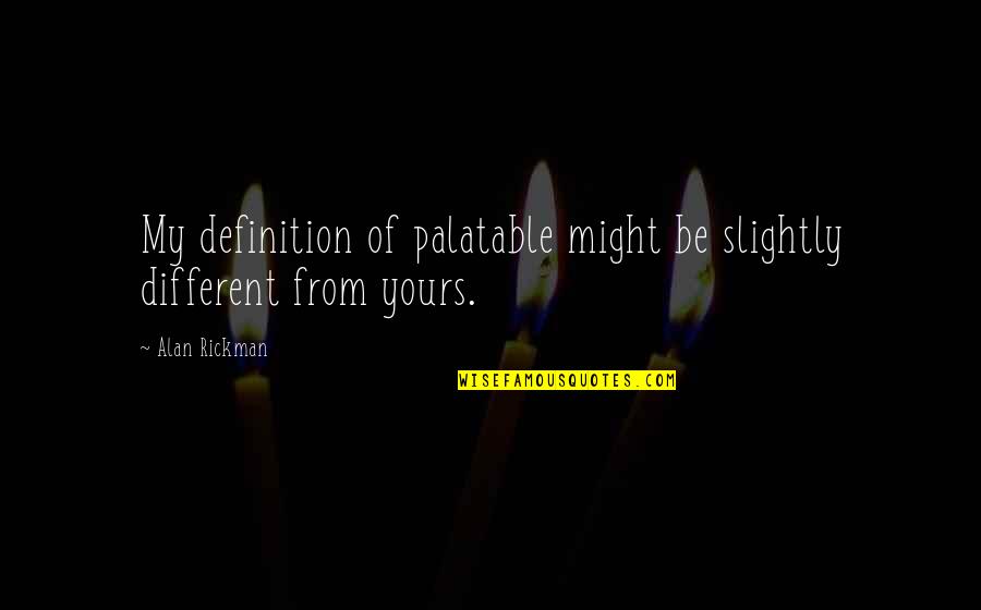 Inspiron Quotes By Alan Rickman: My definition of palatable might be slightly different