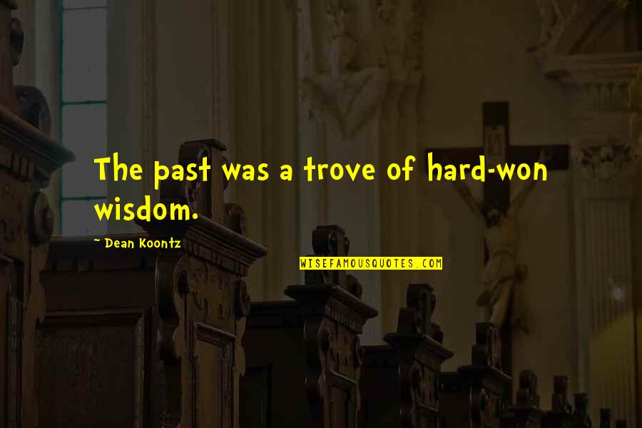 Inspiron Quotes By Dean Koontz: The past was a trove of hard-won wisdom. Inspiron Quotes By Dean Koontz: The past was a trove of hard-won wisdom.
