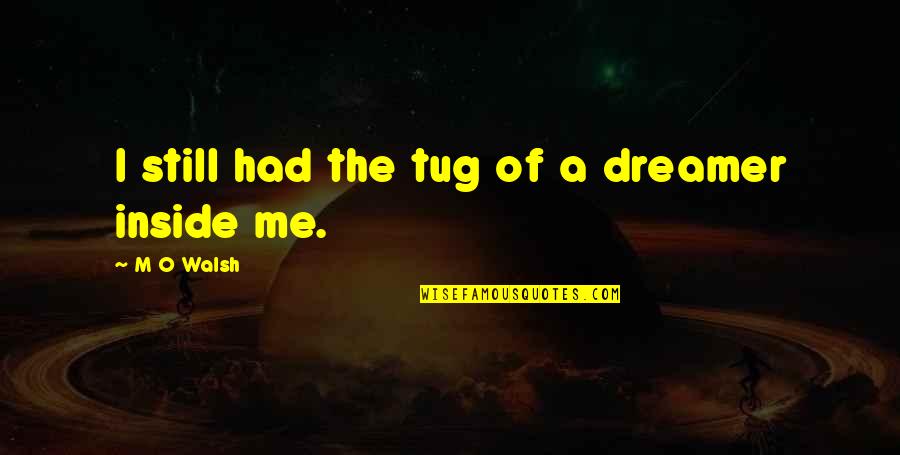 Inspirtational Quotes By M O Walsh: I still had the tug of a dreamer