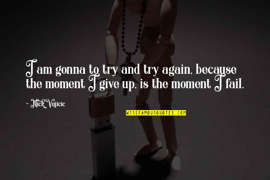 Inspirtational Quotes By Nick Vujicic: I am gonna to try and try again,