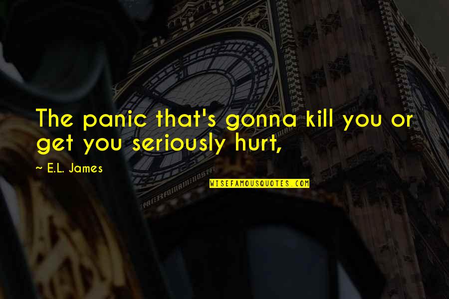 Inspissated Meconium Quotes By E.L. James: The panic that's gonna kill you or get
