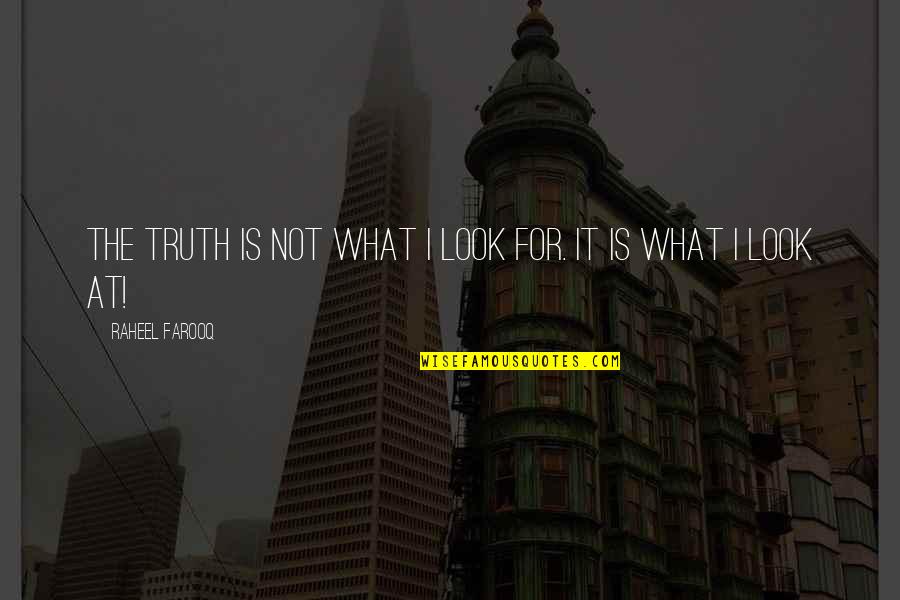Inspite Means Quotes By Raheel Farooq: The truth is not what I look for. Inspite Means Quotes By Raheel Farooq: The truth is not what I look for.