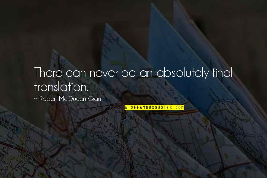 Inspite Means Quotes By Robert McQueen Grant: There can never be an absolutely final translation. Inspite Means Quotes By Robert McQueen Grant: There can never be an absolutely final translation.