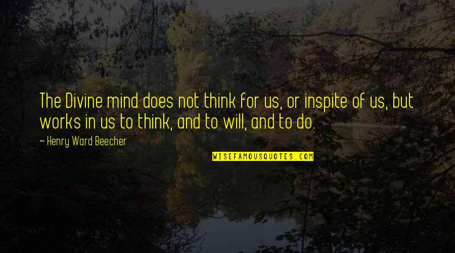 Inspite Quotes By Henry Ward Beecher: The Divine mind does not think for us,