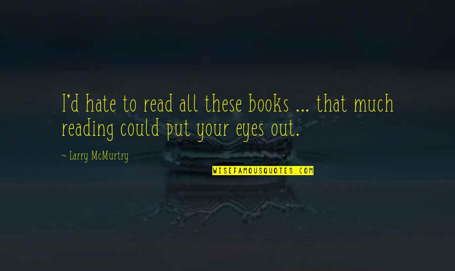 Insporational Quotes By Larry McMurtry: I'd hate to read all these books ...