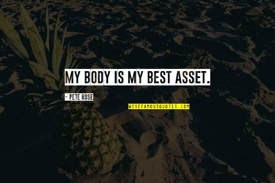 Insppirational Quotes By Pete Rose: My body is my best asset. Insppirational Quotes By Pete Rose: My body is my best asset.