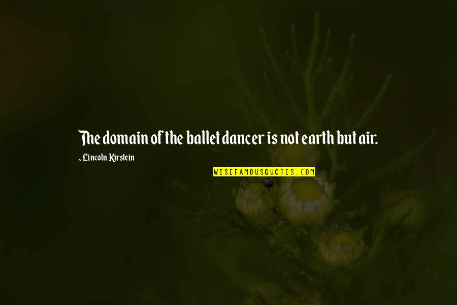 Inspresional Quotes By Lincoln Kirstein: The domain of the ballet dancer is not