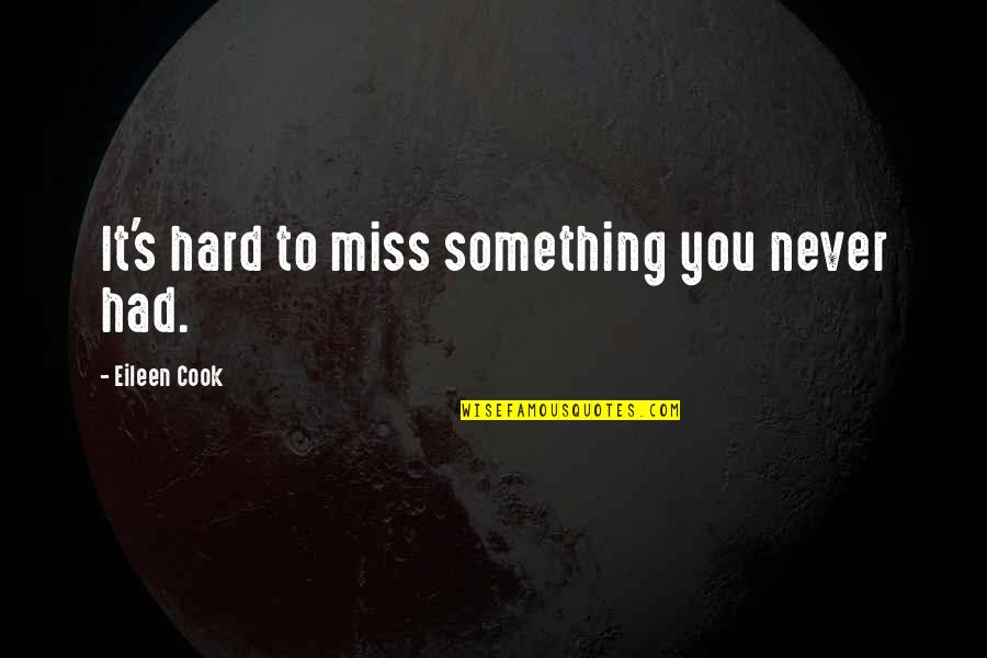 Inspria Quotes By Eileen Cook: It's hard to miss something you never had. Inspria Quotes By Eileen Cook: It's hard to miss something you never had.