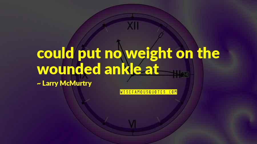 Inspria Quotes By Larry McMurtry: could put no weight on the wounded ankle Inspria Quotes By Larry McMurtry: could put no weight on the wounded ankle