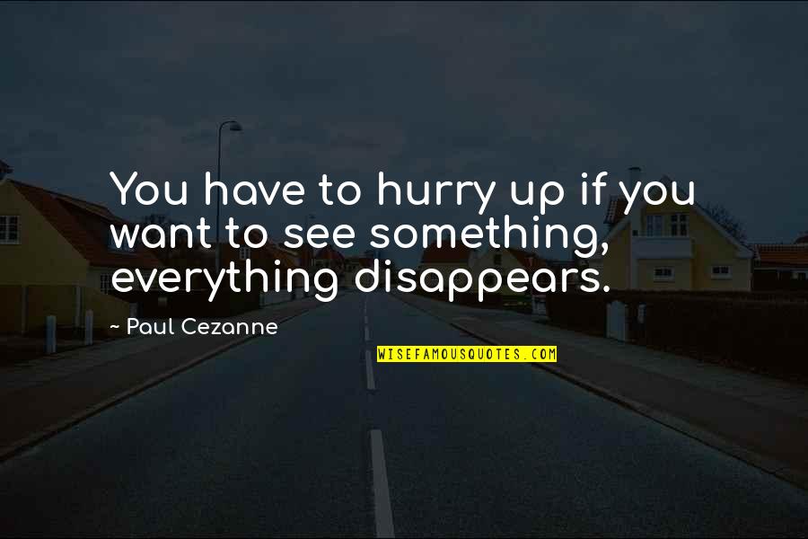 Inspriation Quotes By Paul Cezanne: You have to hurry up if you want
