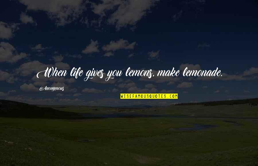 Inspriational Quotes By Anonymous: When life gives you lemons, make lemonade.