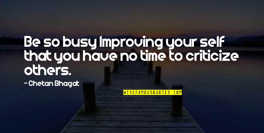 Inspriational Quotes By Chetan Bhagat: Be so busy Improving your self that you