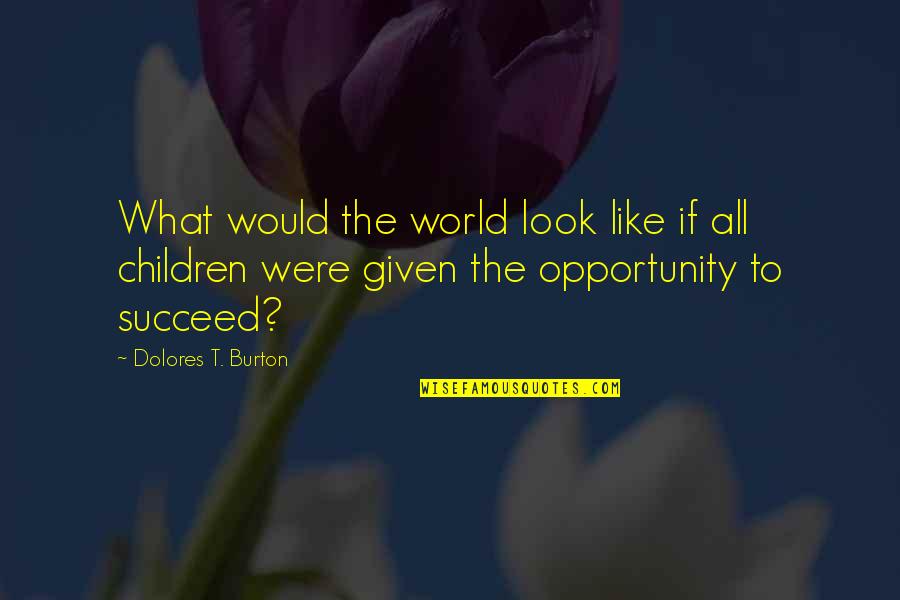 Inspriational Quotes By Dolores T. Burton: What would the world look like if all Inspriational Quotes By Dolores T. Burton: What would the world look like if all