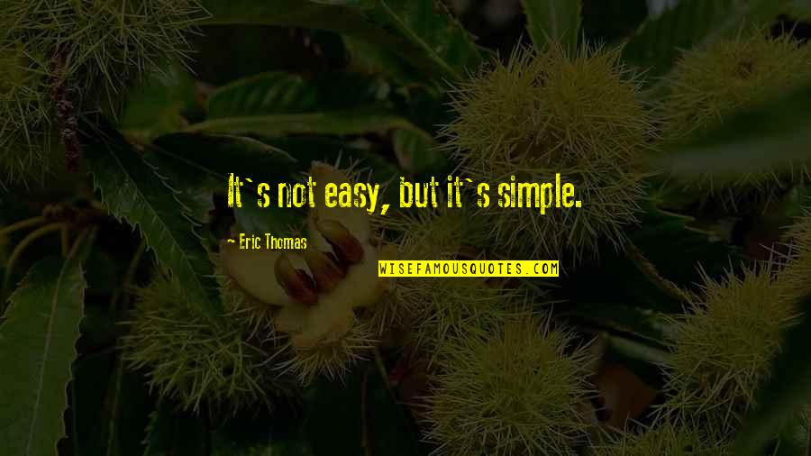 Inspriational Quotes By Eric Thomas: It's not easy, but it's simple.