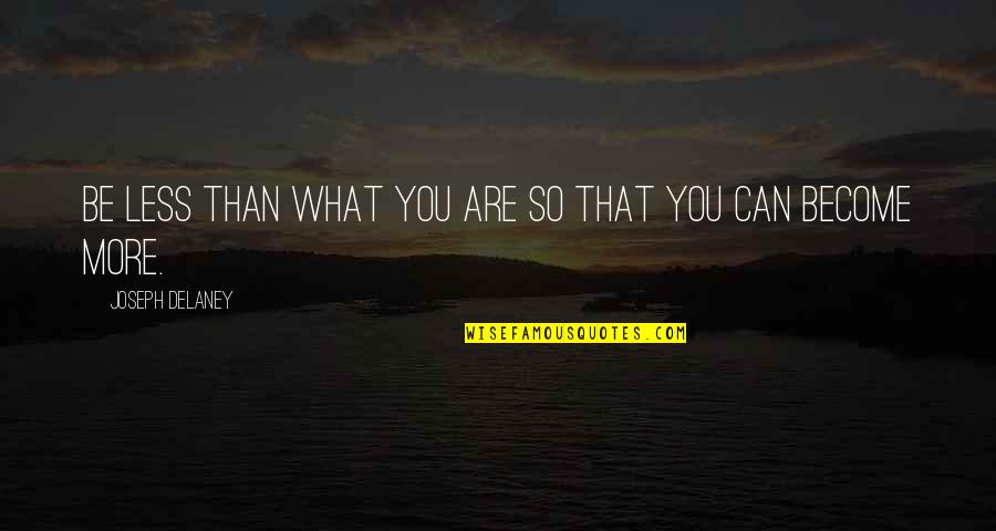 Inspriational Quotes By Joseph Delaney: Be less than what you are so that