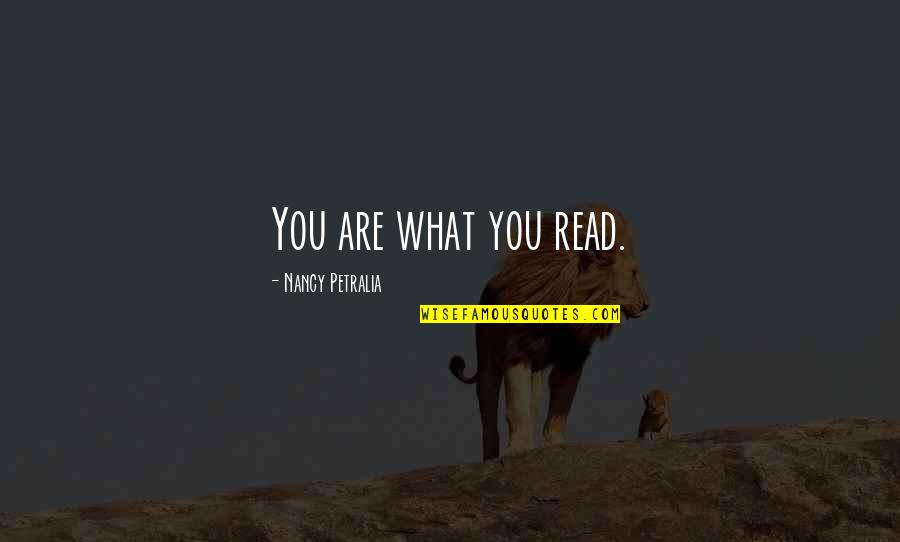 Inspriational Quotes By Nancy Petralia: You are what you read.