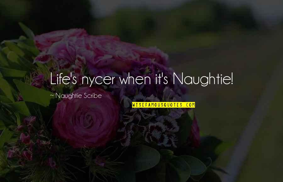 Inspriational Quotes By Naughtie Scribe: Life's nycer when it's Naughtie!