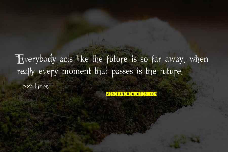 Inspriational Quotes By Noah Hawley: Everybody acts like the future is so far