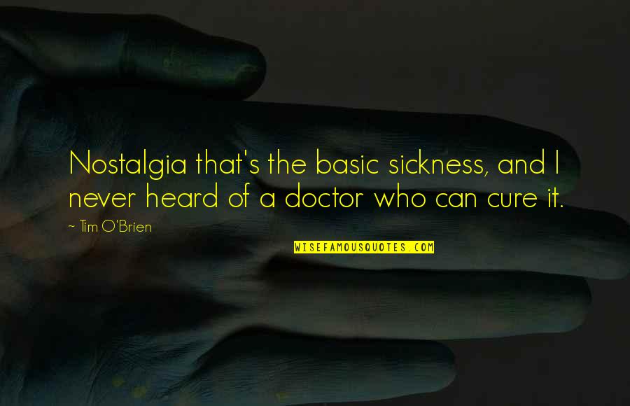 Inspriational Quotes By Tim O'Brien: Nostalgia that's the basic sickness, and I never