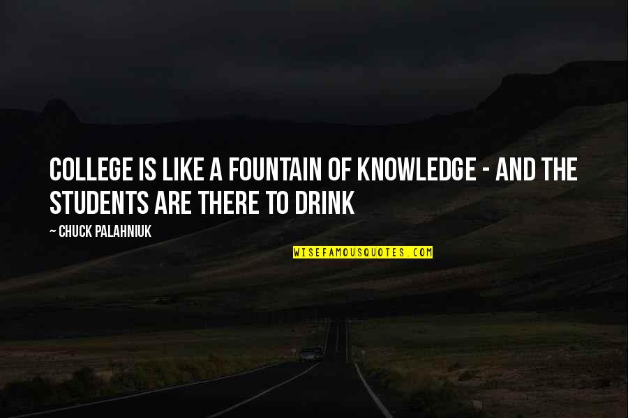 Inspring Quotes By Chuck Palahniuk: College is like a fountain of knowledge -