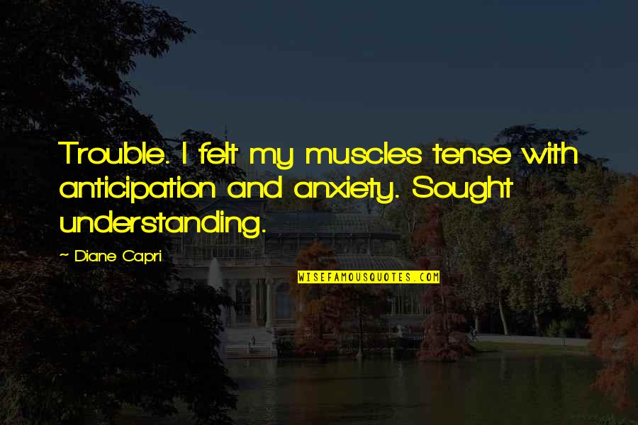 Inspring Quotes By Diane Capri: Trouble. I felt my muscles tense with anticipation