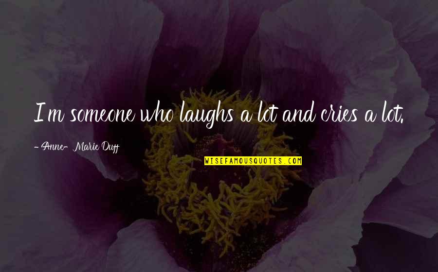 Insprirational Quotes By Anne-Marie Duff: I'm someone who laughs a lot and cries Insprirational Quotes By Anne-Marie Duff: I'm someone who laughs a lot and cries