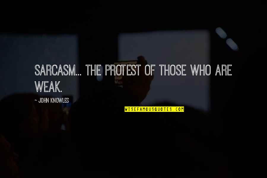 Insprirational Quotes By John Knowles: Sarcasm... the protest of those who are weak. Insprirational Quotes By John Knowles: Sarcasm... the protest of those who are weak.