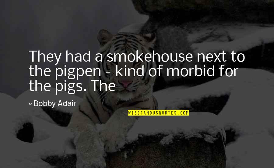 Insta Love Quotes By Bobby Adair: They had a smokehouse next to the pigpen