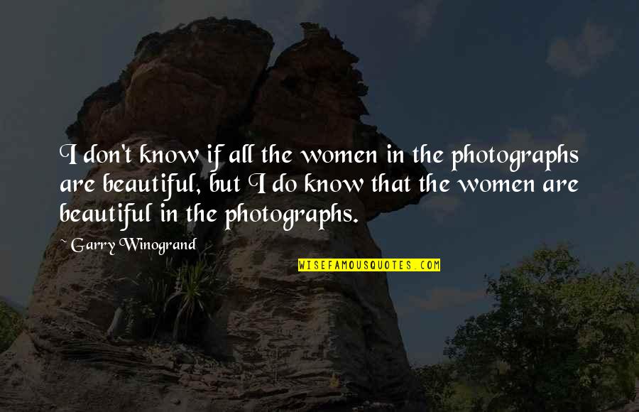Insta Work Quotes By Garry Winogrand: I don't know if all the women in