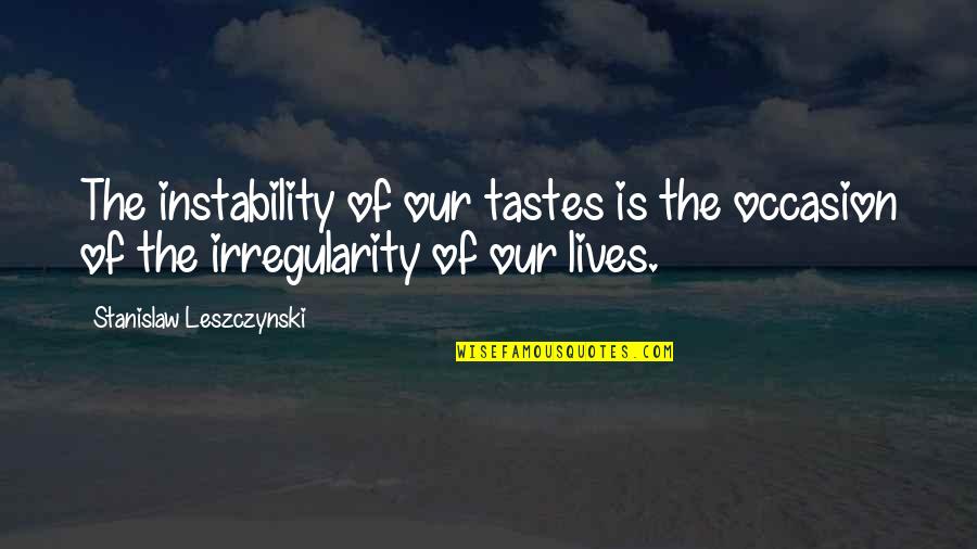 Instability Quotes By Stanislaw Leszczynski: The instability of our tastes is the occasion