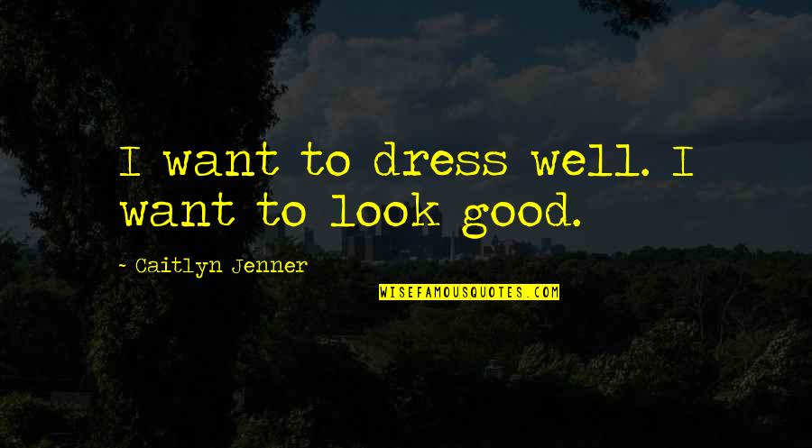 Instafollow Quotes By Caitlyn Jenner: I want to dress well. I want to
