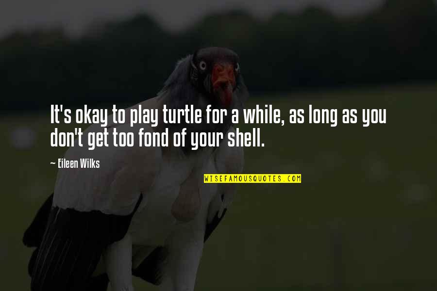 Instagram Bio Ideas Quotes By Eileen Wilks: It's okay to play turtle for a while,