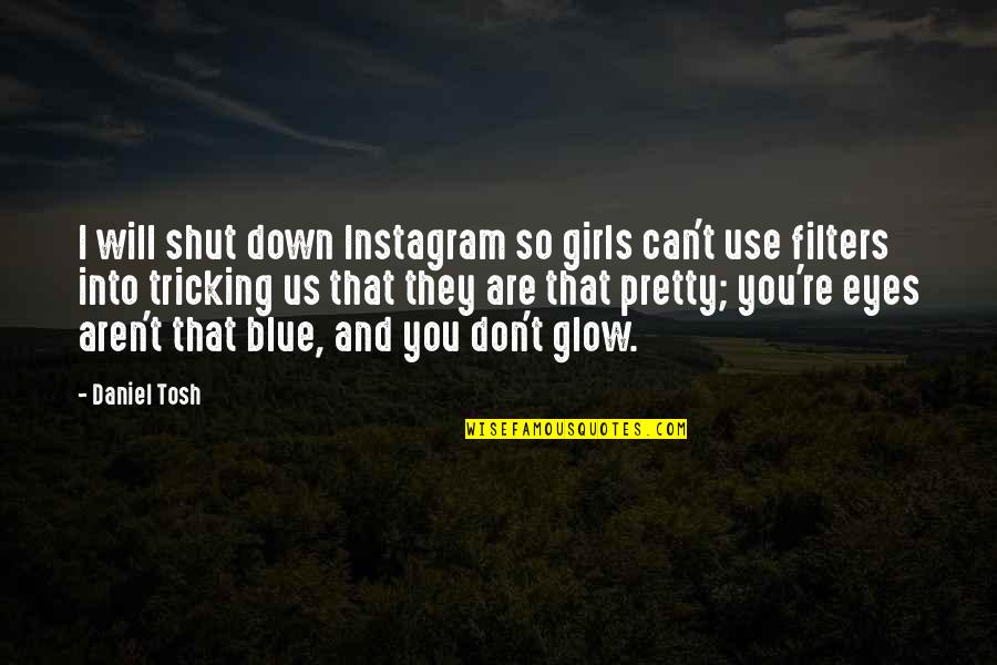 Instagram Glow Quotes By Daniel Tosh: I will shut down Instagram so girls can't Instagram Glow Quotes By Daniel Tosh: I will shut down Instagram so girls can't