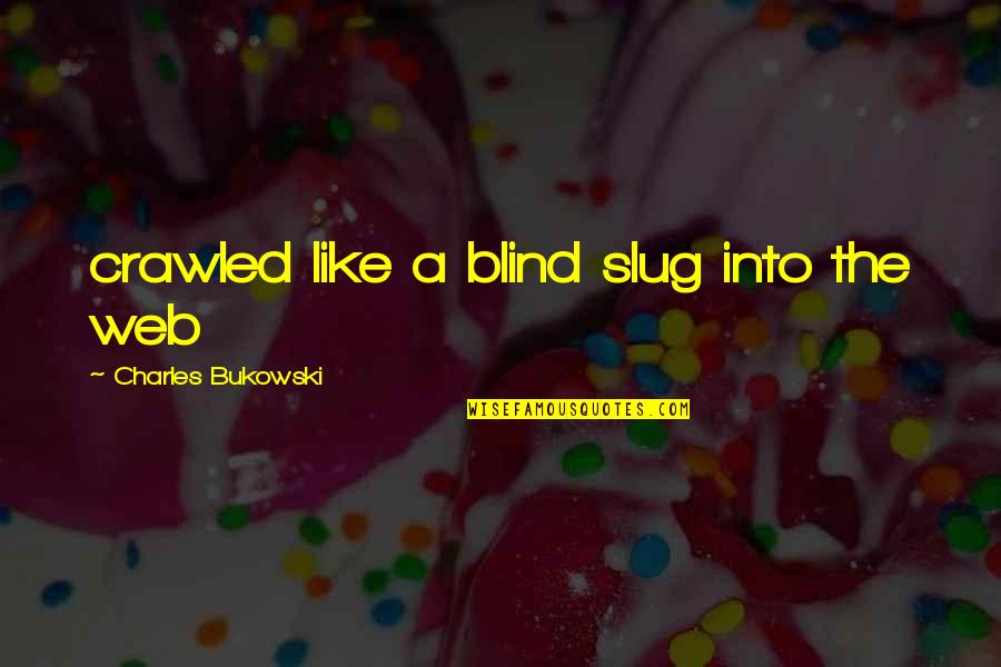 Instagram Info Quotes By Charles Bukowski: crawled like a blind slug into the web