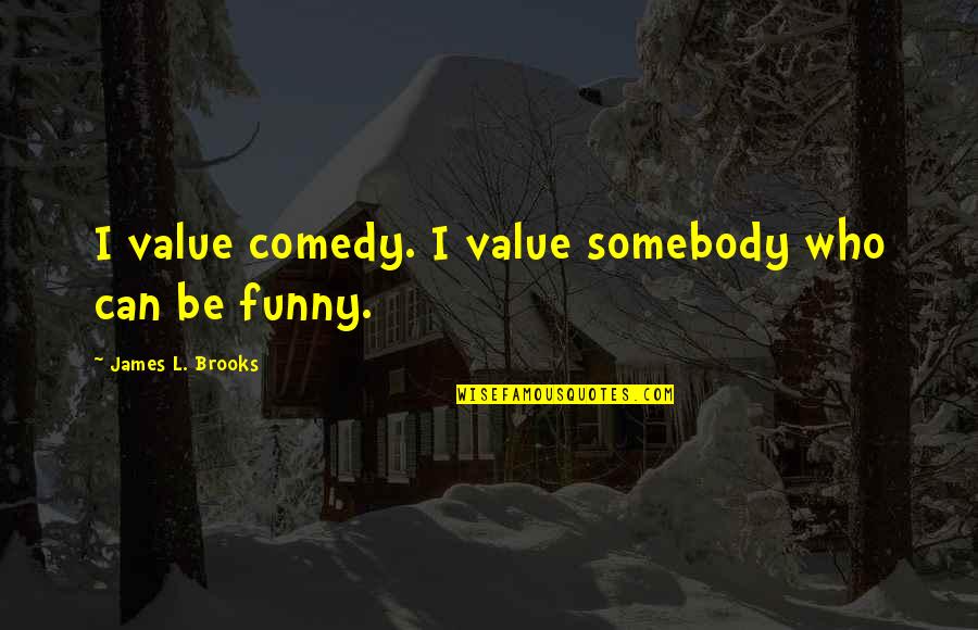 Instagram Napa Valley Quotes By James L. Brooks: I value comedy. I value somebody who can