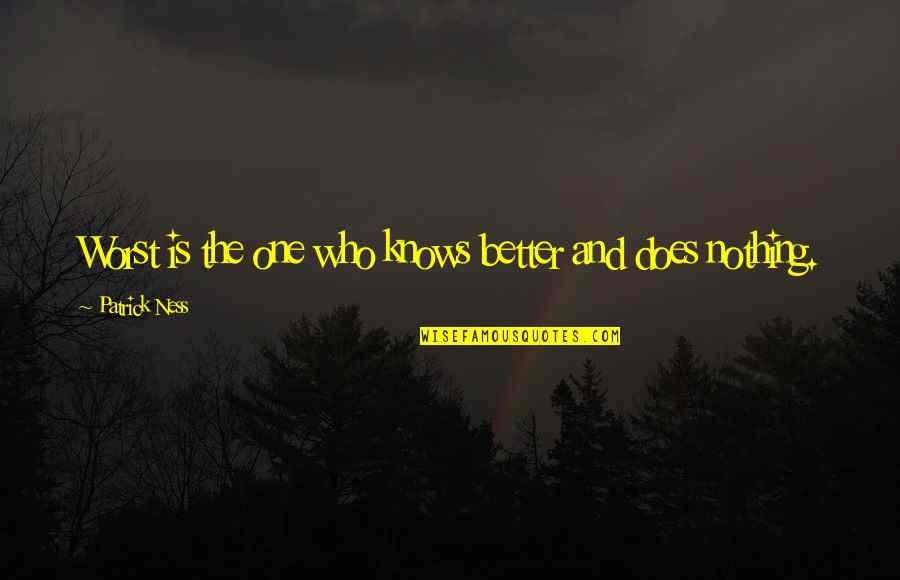 Instagram Unique Quotes By Patrick Ness: Worst is the one who knows better and Instagram Unique Quotes By Patrick Ness: Worst is the one who knows better and