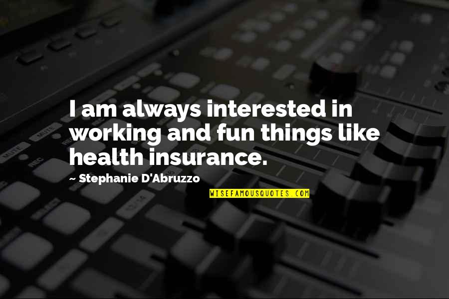 Instagrammer Quotes By Stephanie D'Abruzzo: I am always interested in working and fun