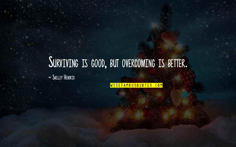 Instalar Quotes By Shelley Hendrix: Surviving is good, but overcoming is better.
