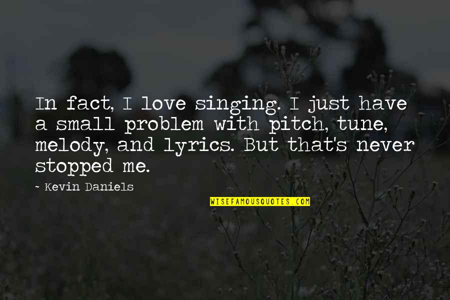 Instalat R Quotes By Kevin Daniels: In fact, I love singing. I just have Instalat R Quotes By Kevin Daniels: In fact, I love singing. I just have
