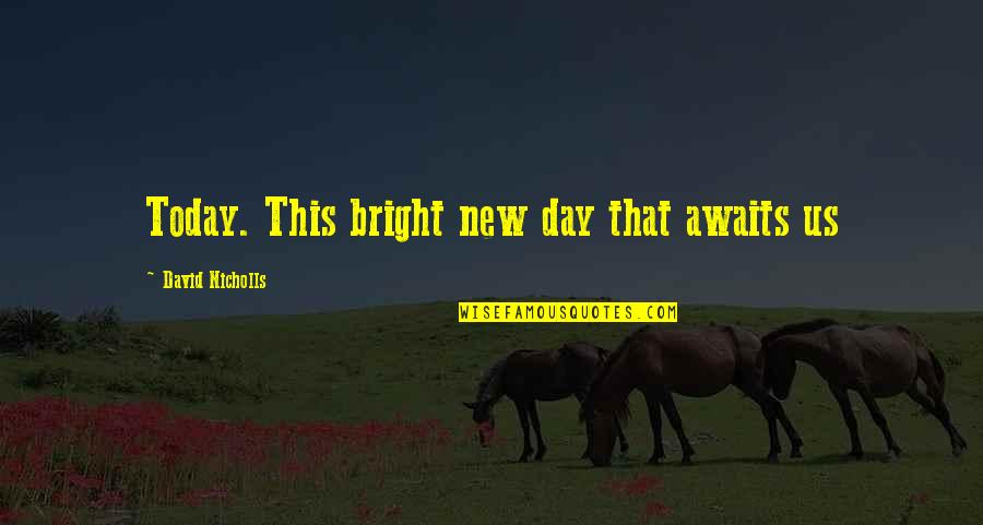 Install Quotes By David Nicholls: Today. This bright new day that awaits us