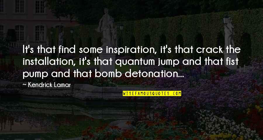Installation Quotes By Kendrick Lamar: It's that find some inspiration, it's that crack Installation Quotes By Kendrick Lamar: It's that find some inspiration, it's that crack