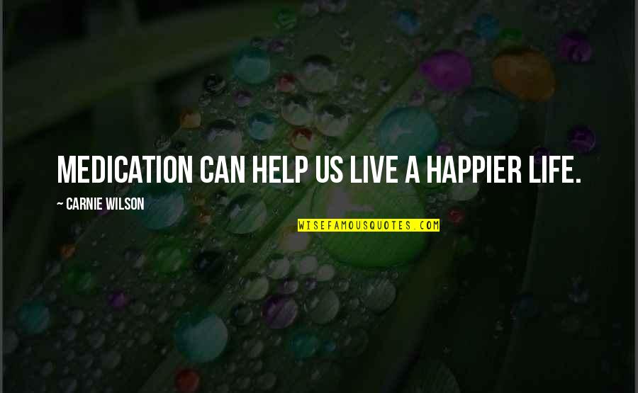 Installations Quotes By Carnie Wilson: Medication can help us live a happier life.