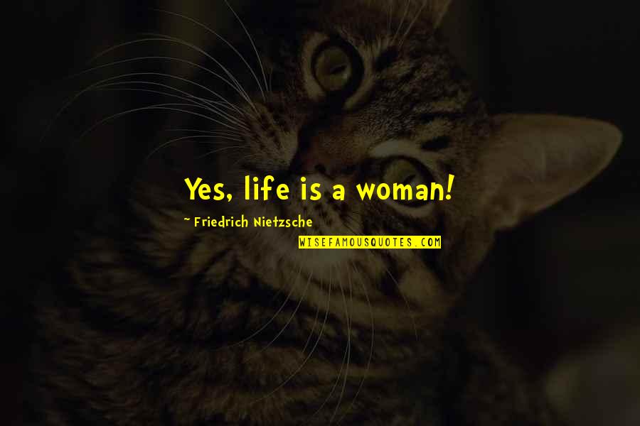 Installations Quotes By Friedrich Nietzsche: Yes, life is a woman!