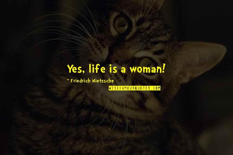 Installations Quotes By Friedrich Nietzsche: Yes, life is a woman! Installations Quotes By Friedrich Nietzsche: Yes, life is a woman!