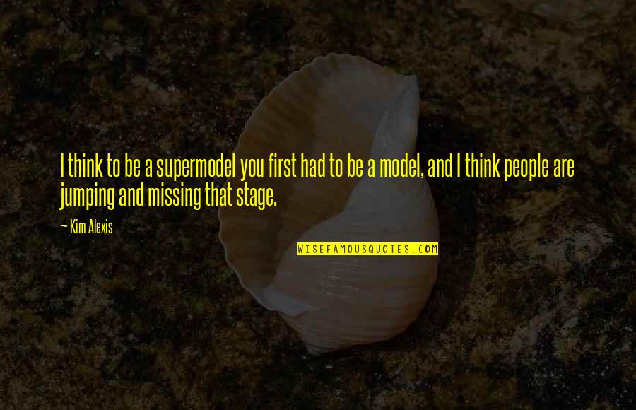 Installations Quotes By Kim Alexis: I think to be a supermodel you first