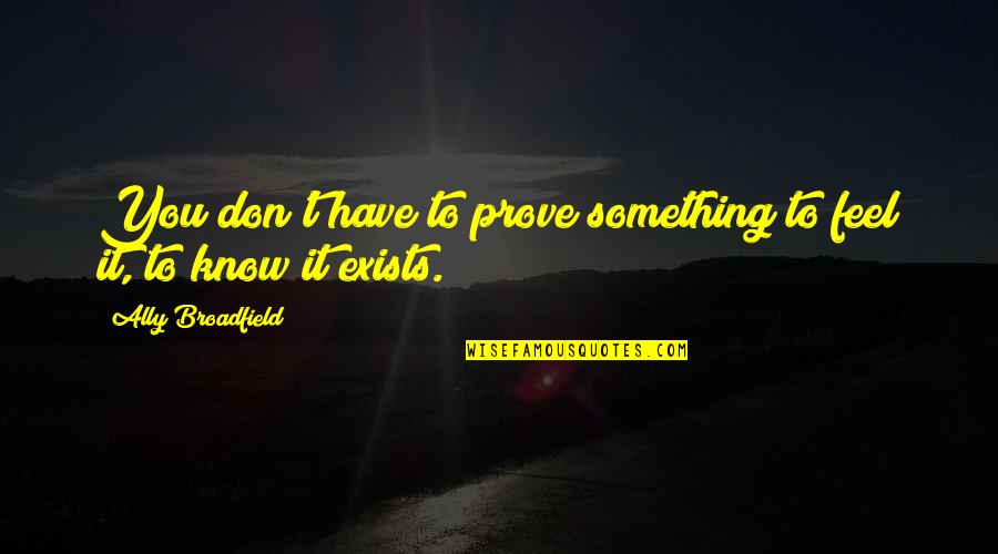 Installations Unlimited Quotes By Ally Broadfield: You don't have to prove something to feel Installations Unlimited Quotes By Ally Broadfield: You don't have to prove something to feel