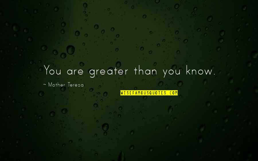 Installed Quotes By Mother Teresa: You are greater than you know.