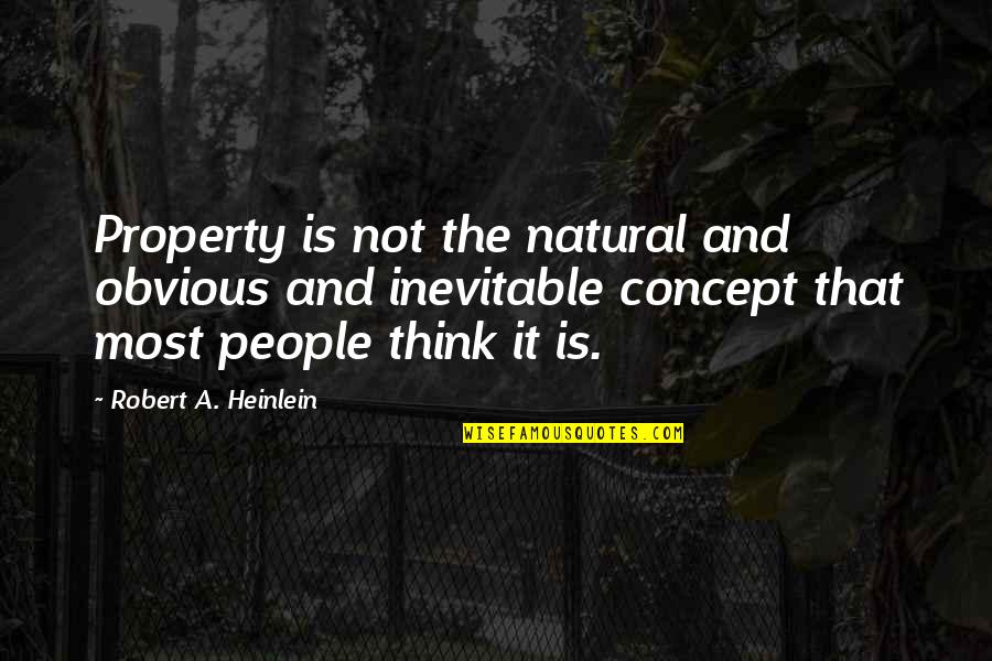 Installers For Sunsetter Quotes By Robert A. Heinlein: Property is not the natural and obvious and Installers For Sunsetter Quotes By Robert A. Heinlein: Property is not the natural and obvious and