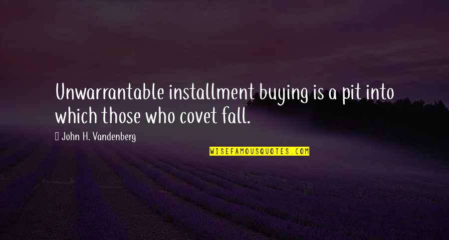 Installment Quotes By John H. Vandenberg: Unwarrantable installment buying is a pit into which Installment Quotes By John H. Vandenberg: Unwarrantable installment buying is a pit into which